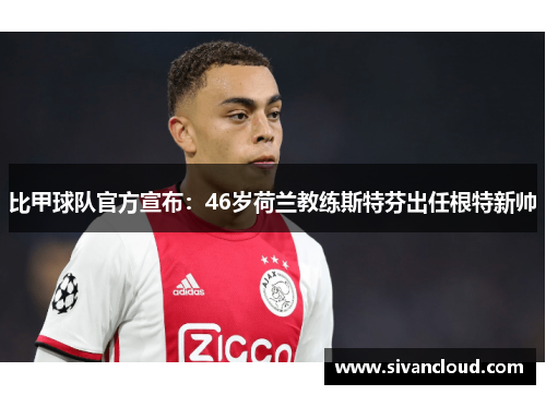 比甲球队官方宣布：46岁荷兰教练斯特芬出任根特新帅