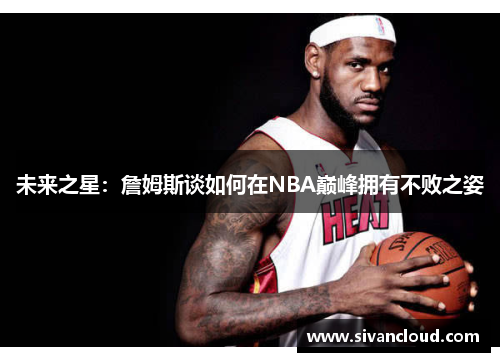未来之星：詹姆斯谈如何在NBA巅峰拥有不败之姿