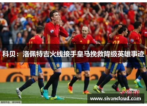 科贝：洛佩特吉火线接手皇马挽救降级英雄事迹